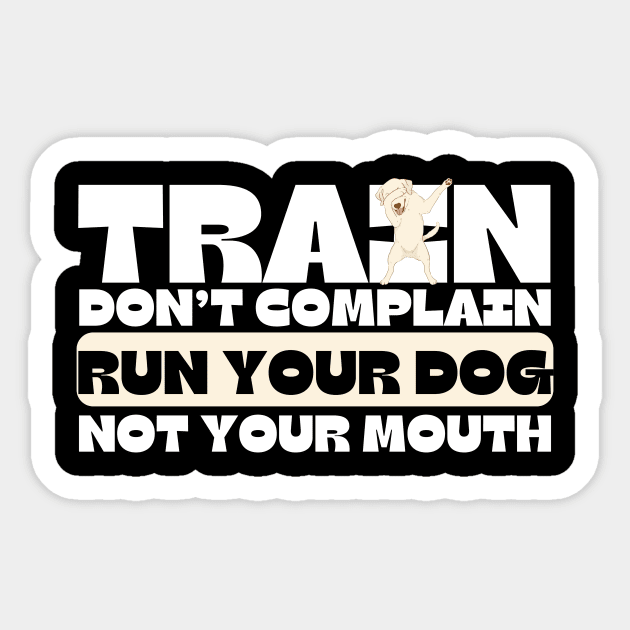 Train Dont Complain Run Your Dog Sticker by The WYLD Tribe